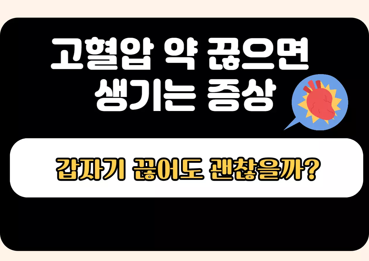 고혈압 약을 갑자기 끊었을 때 생길 수 있는 증상을 다룬 건강 정보 이미지. 블랙 배경과 심장 아이콘으로 강조된 경고 메시지 포함.
